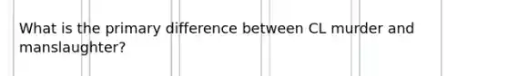 What is the primary difference between CL murder and manslaughter?