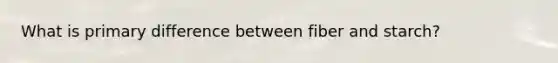 What is primary difference between fiber and starch?