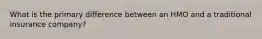 What is the primary difference between an HMO and a traditional insurance company?