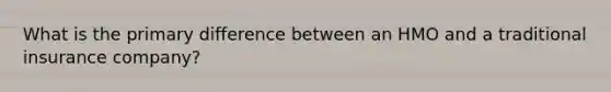 What is the primary difference between an HMO and a traditional insurance company?