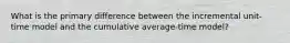 What is the primary difference between the incremental unit-time model and the cumulative average-time model?