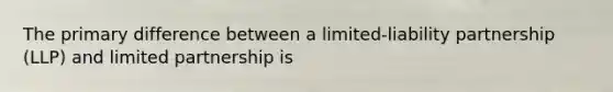 The primary difference between a limited-liability partnership (LLP) and limited partnership is