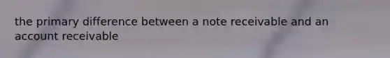 the primary difference between a note receivable and an account receivable