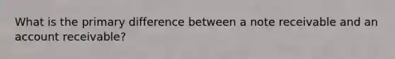 What is the primary difference between a note receivable and an account receivable?