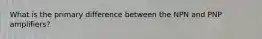 What is the primary difference between the NPN and PNP amplifiers?