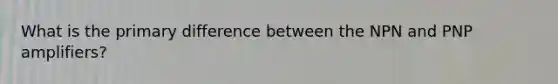 What is the primary difference between the NPN and PNP amplifiers?