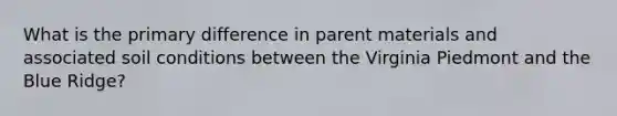 What is the primary difference in parent materials and associated soil conditions between the Virginia Piedmont and the Blue Ridge?