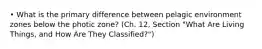 • What is the primary difference between pelagic environment zones below the photic zone? (Ch. 12, Section "What Are Living Things, and How Are They Classified?")