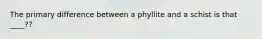 The primary difference between a phyllite and a schist is that ____??