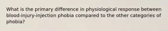 What is the primary difference in physiological response between blood-injury-injection phobia compared to the other categories of phobia?