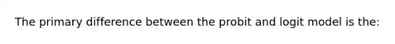 The primary difference between the probit and logit model is the: