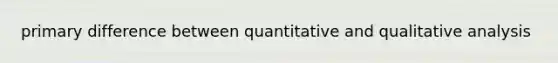 primary difference between quantitative and qualitative analysis