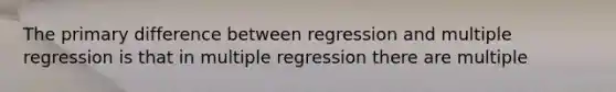 The primary difference between regression and multiple regression is that in multiple regression there are multiple