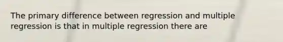 The primary difference between regression and multiple regression is that in multiple regression there are