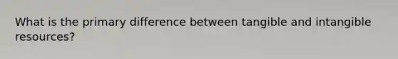 What is the primary difference between tangible and intangible resources?