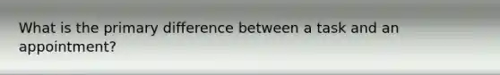 What is the primary difference between a task and an appointment?