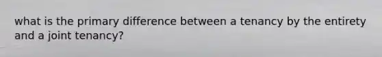 what is the primary difference between a tenancy by the entirety and a joint tenancy?