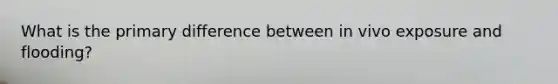 What is the primary difference between in vivo exposure and flooding?