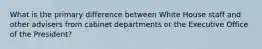 What is the primary difference between White House staff and other advisers from cabinet departments or the Executive Office of the President?