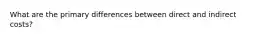 What are the primary differences between direct and indirect costs?