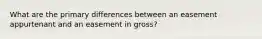 What are the primary differences between an easement appurtenant and an easement in gross?