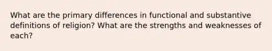 What are the primary differences in functional and substantive definitions of religion? What are the strengths and weaknesses of each?