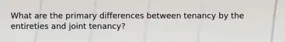 What are the primary differences between tenancy by the entireties and joint tenancy?