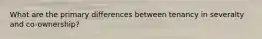 What are the primary differences between tenancy in severalty and co-ownership?