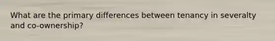 What are the primary differences between tenancy in severalty and co-ownership?