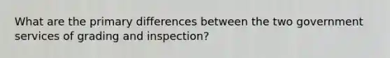 What are the primary differences between the two government services of grading and inspection?