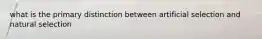 what is the primary distinction between artificial selection and natural selection