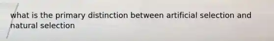 what is the primary distinction between artificial selection and natural selection