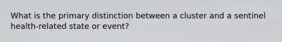 What is the primary distinction between a cluster and a sentinel health-related state or event?