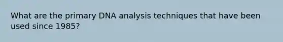 What are the primary DNA analysis techniques that have been used since 1985?