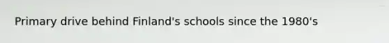Primary drive behind Finland's schools since the 1980's