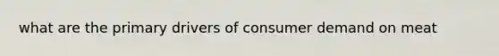 what are the primary drivers of consumer demand on meat