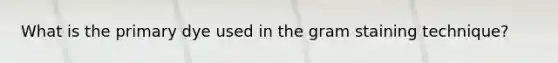 What is the primary dye used in the gram staining technique?