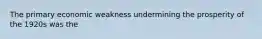 The primary economic weakness undermining the prosperity of the 1920s was the