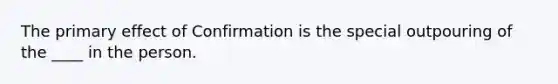 The primary effect of Confirmation is the special outpouring of the ____ in the person.