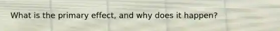 What is the primary effect, and why does it happen?