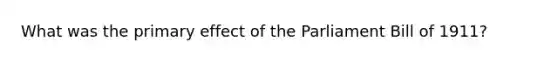 What was the primary effect of the Parliament Bill of 1911?