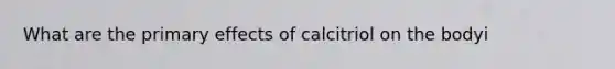 What are the primary effects of calcitriol on the bodyi