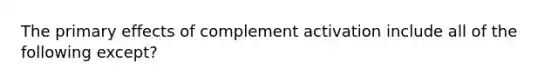 The primary effects of complement activation include all of the following except?