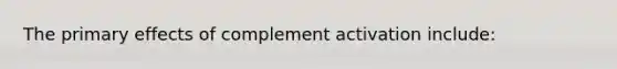 The primary effects of complement activation include: