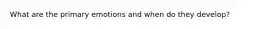 What are the primary emotions and when do they develop?