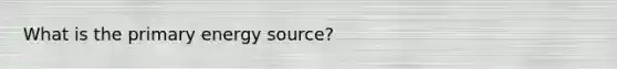 What is the primary energy source?