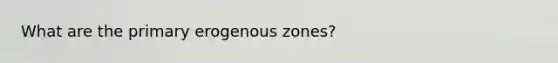 What are the primary erogenous zones?