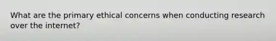 What are the primary ethical concerns when conducting research over the internet?