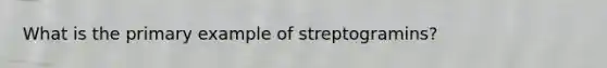 What is the primary example of streptogramins?