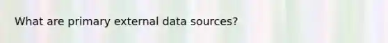 What are primary external data sources?